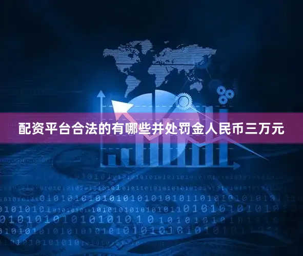配资平台合法的有哪些并处罚金人民币三万元