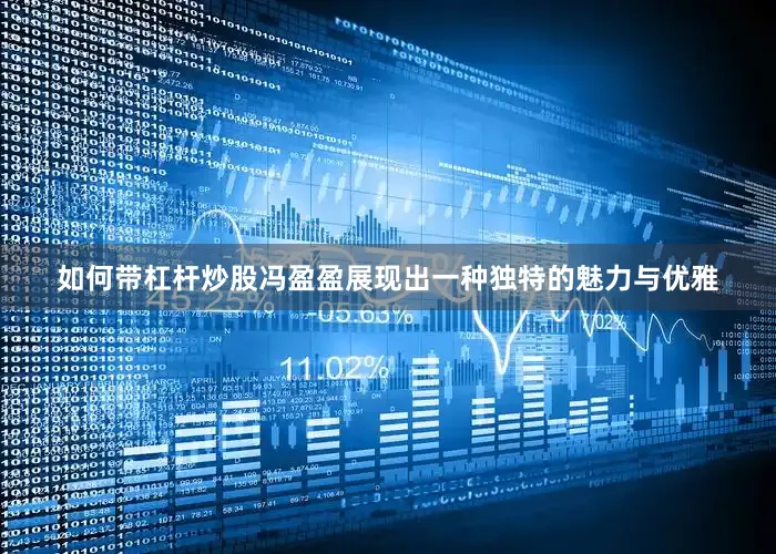 如何带杠杆炒股冯盈盈展现出一种独特的魅力与优雅