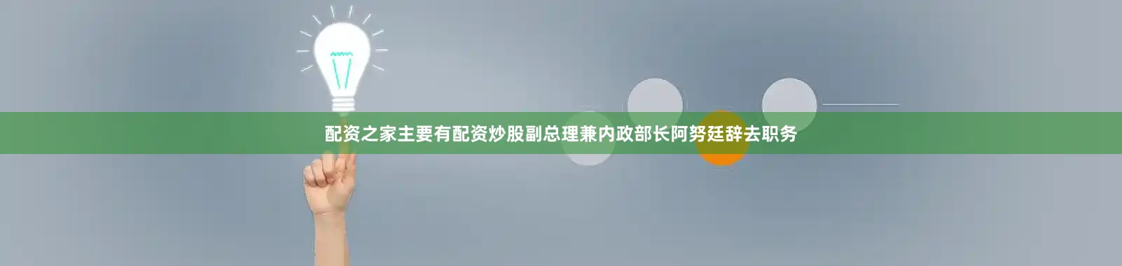 配资之家主要有配资炒股副总理兼内政部长阿努廷辞去职务
