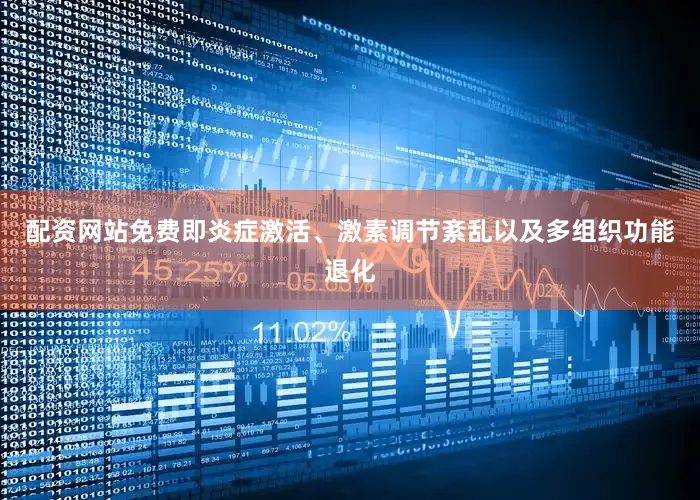 配资网站免费即炎症激活、激素调节紊乱以及多组织功能退化