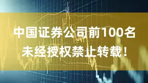 中国证券公司前100名未经授权禁止转载！
