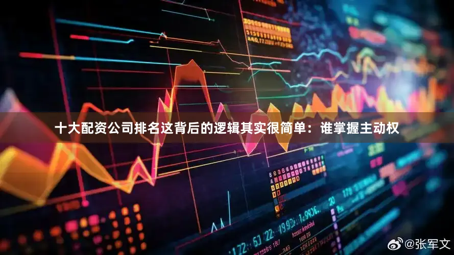 十大配资公司排名这背后的逻辑其实很简单：谁掌握主动权