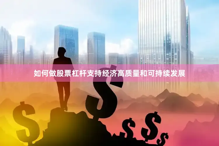 如何做股票杠杆支持经济高质量和可持续发展