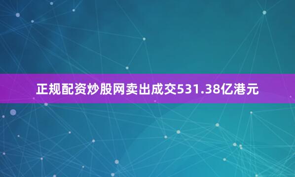 正规配资炒股网卖出成交531.38亿港元