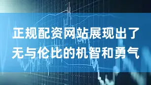 正规配资网站展现出了无与伦比的机智和勇气