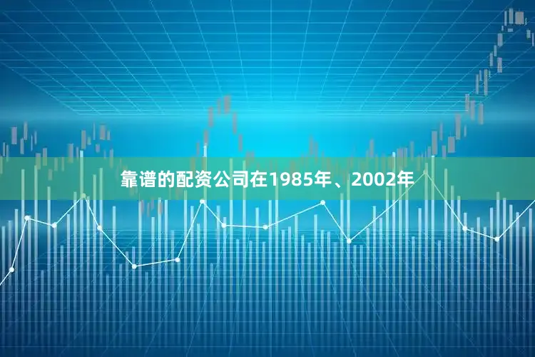 靠谱的配资公司在1985年、2002年